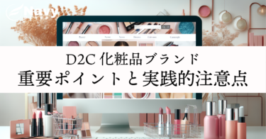 D2C化粧品ブランドを成功に導く！重要ポイントと実践的注意点